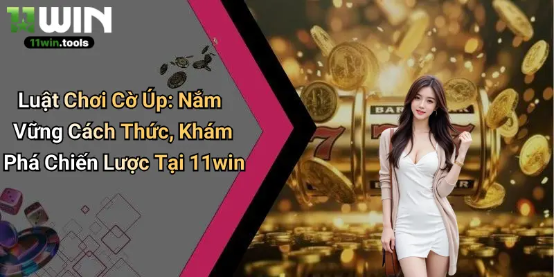 Luật Chơi Cờ Úp: Nắm Vững Cách Thức, Khám Phá Chiến Lược Tại 11win