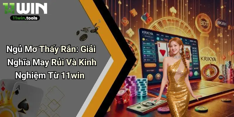 Ngủ Mơ Thấy Rắn: Giải Nghĩa May Rủi Và Kinh Nghiệm Từ 11win